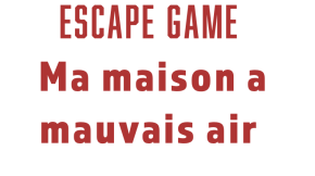 Fiche présentation animation Escape Game : Ma maison a mauvais air